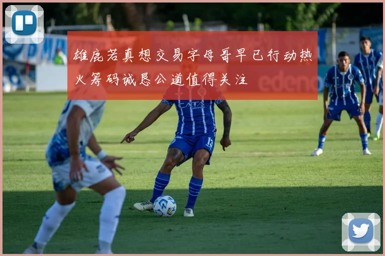 雄鹿若真想交易字母哥早已行动热火筹码诚恳公道值得关注