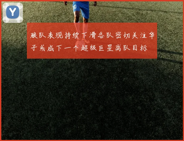 狼队表现持续下滑各队密切关注华子或成下一个超级巨星离队目标