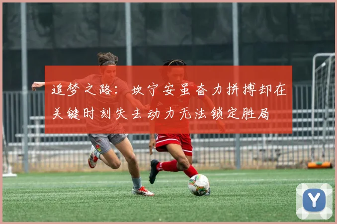 追梦之路：坎宁安虽奋力拼搏却在关键时刻失去动力无法锁定胜局